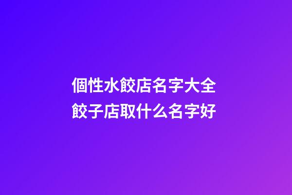個性水餃店名字大全 餃子店取什么名字好-第1張-店鋪起名-玄機派